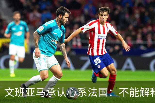 文班亚马承认心系法国：不能解释我的糟糕表现
