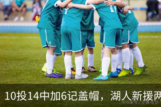 10投14中加6记盖帽，湖人新援两场打服洛城